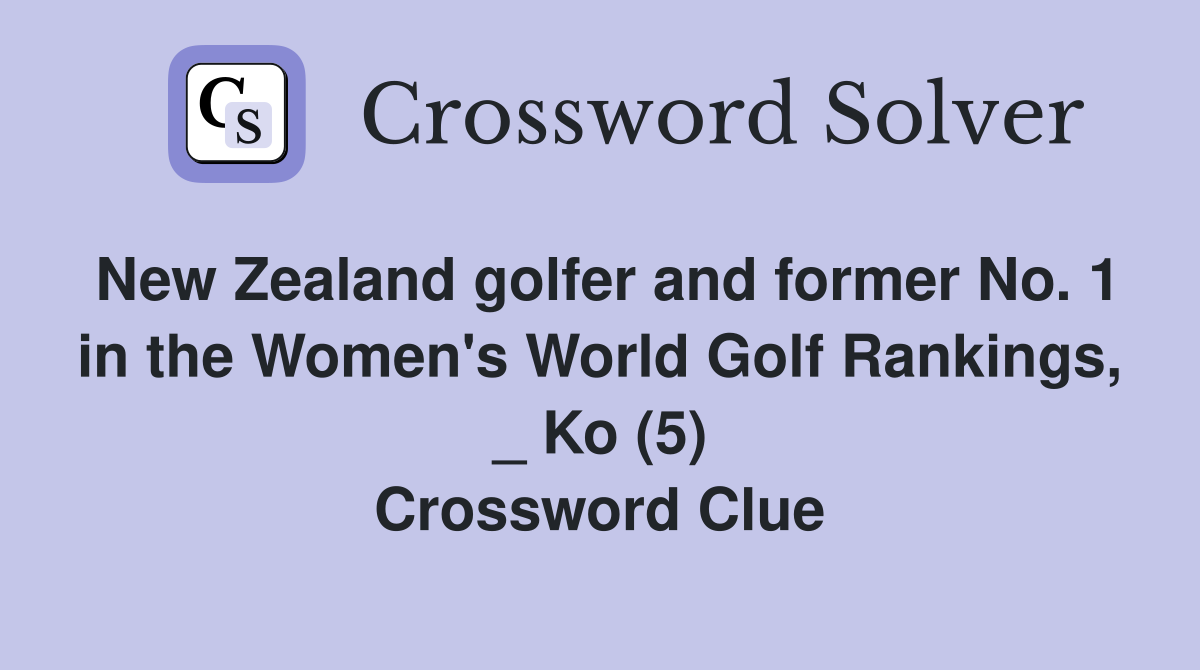 New Zealand golfer and former No. 1 in the Women's World Golf Rankings, _ Ko (5) Crossword Clue