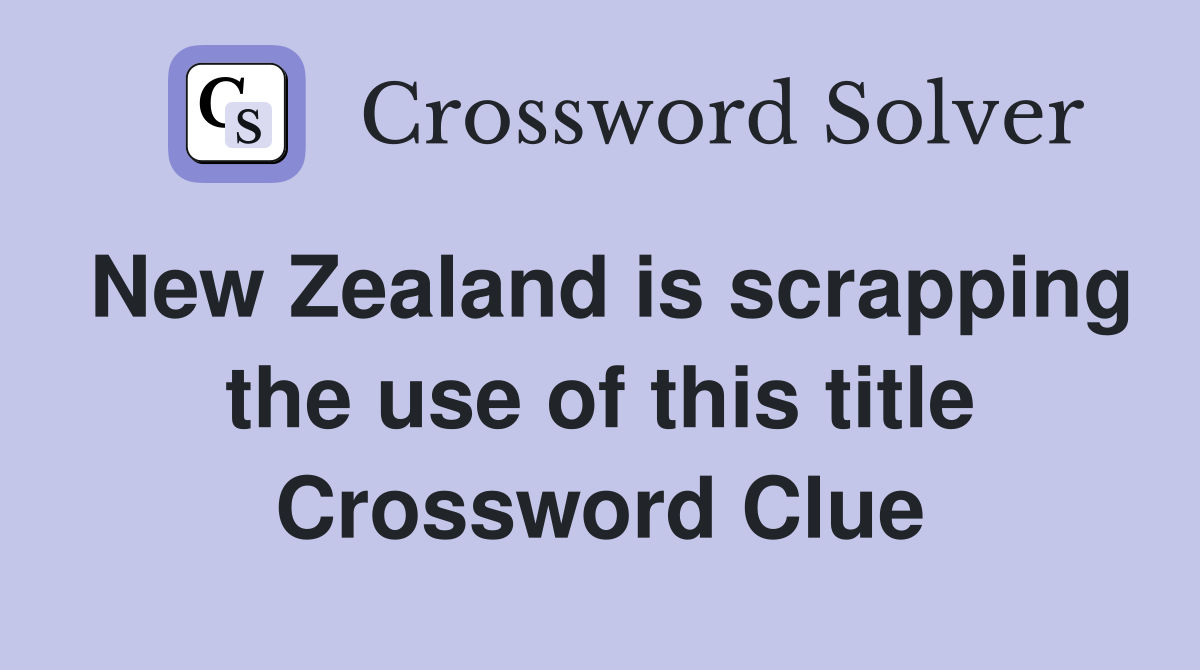 New Zealand is scrapping the use of this title Crossword Clue
