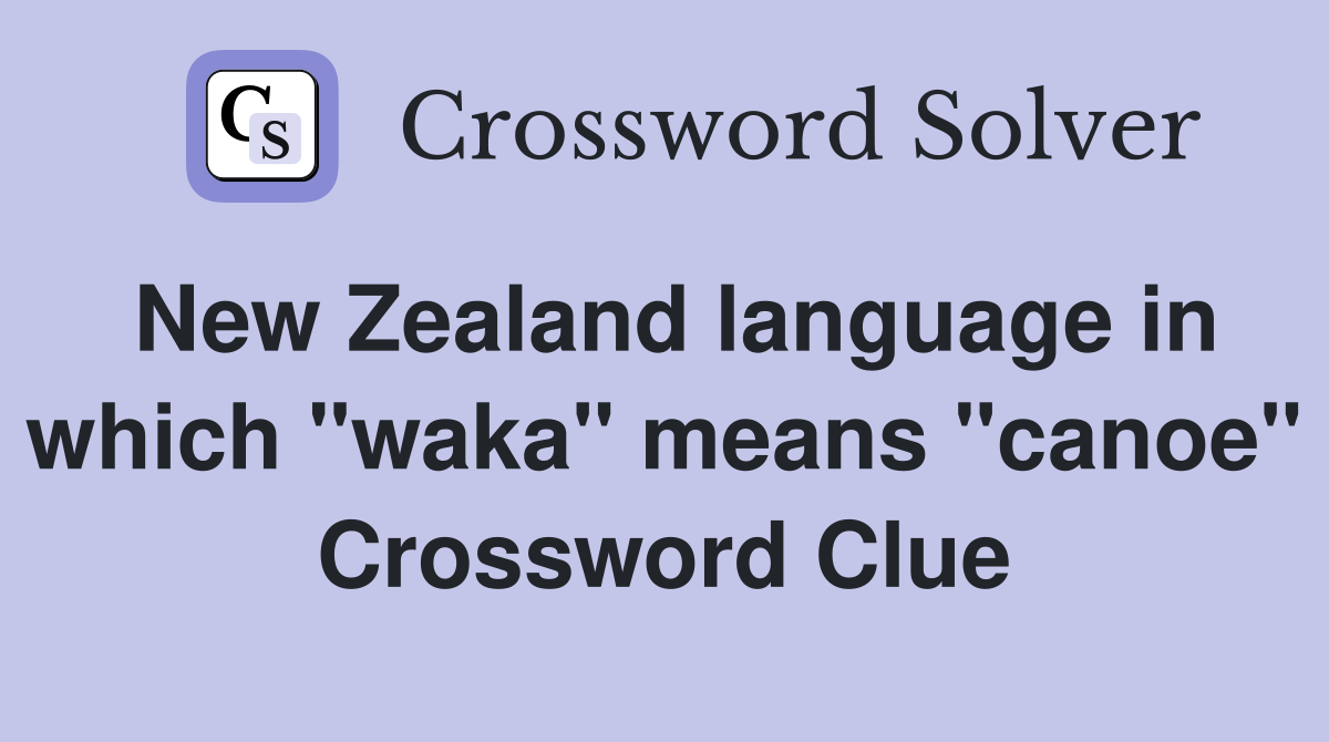 New Zealand language in which "waka" means "canoe" Crossword Clue