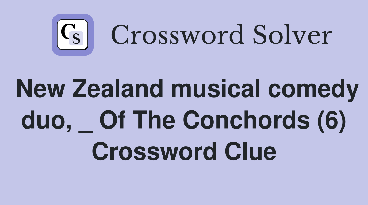 New Zealand musical comedy duo, _ Of The Conchords (6) Crossword Clue