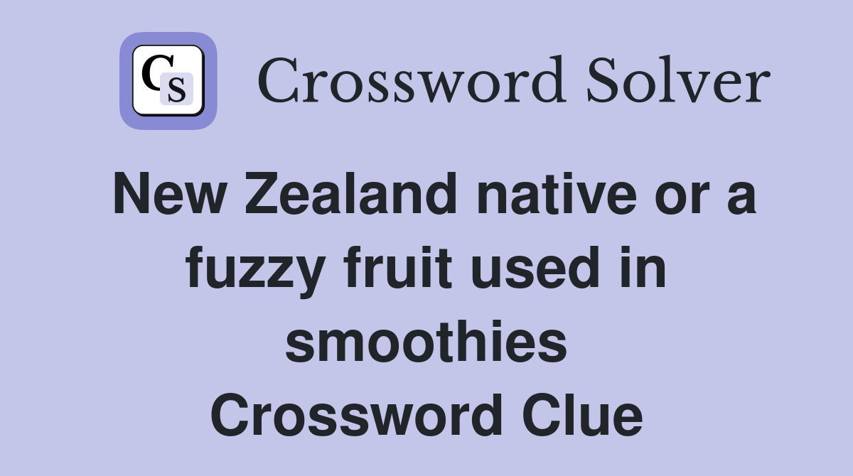 New Zealand native or a fuzzy fruit used in smoothies Crossword Clue