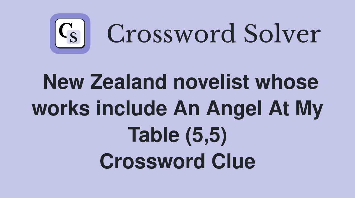 New Zealand novelist whose works include An Angel At My Table (5,5) Crossword Clue