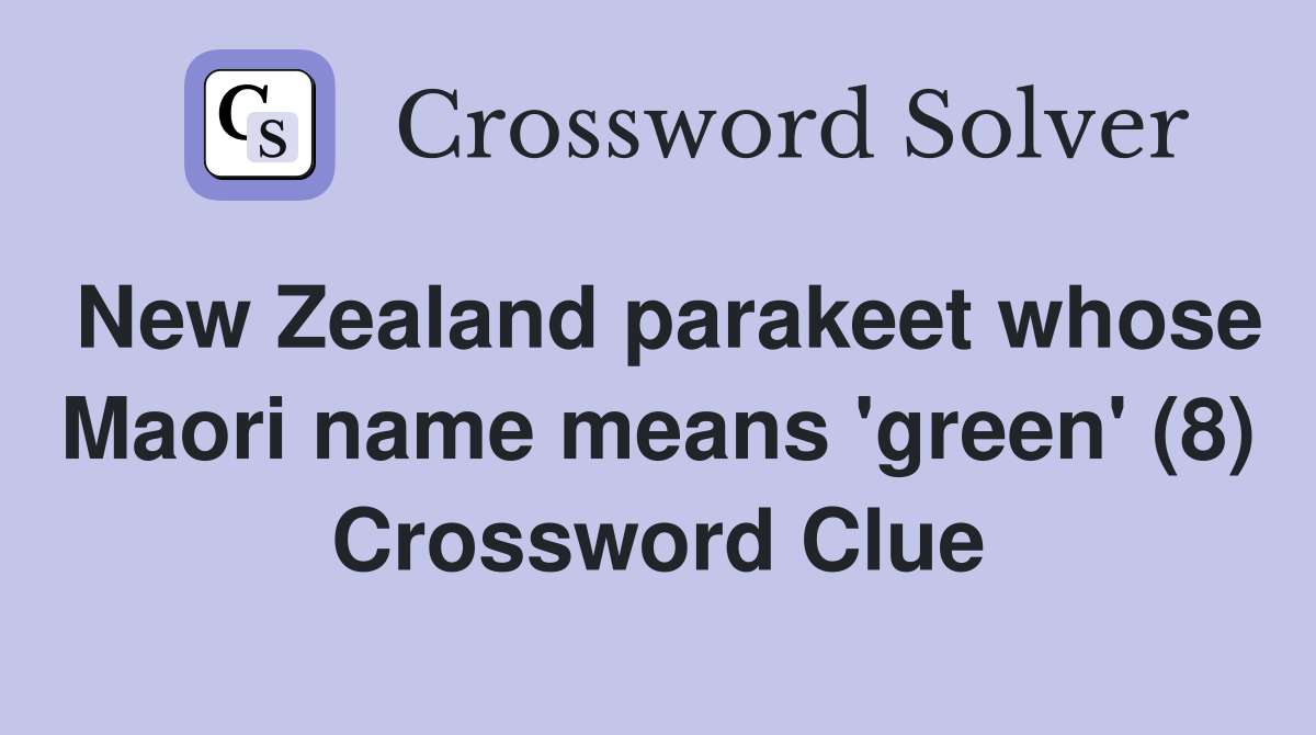 New Zealand parakeet whose Maori name means 'green' (8) Crossword Clue
