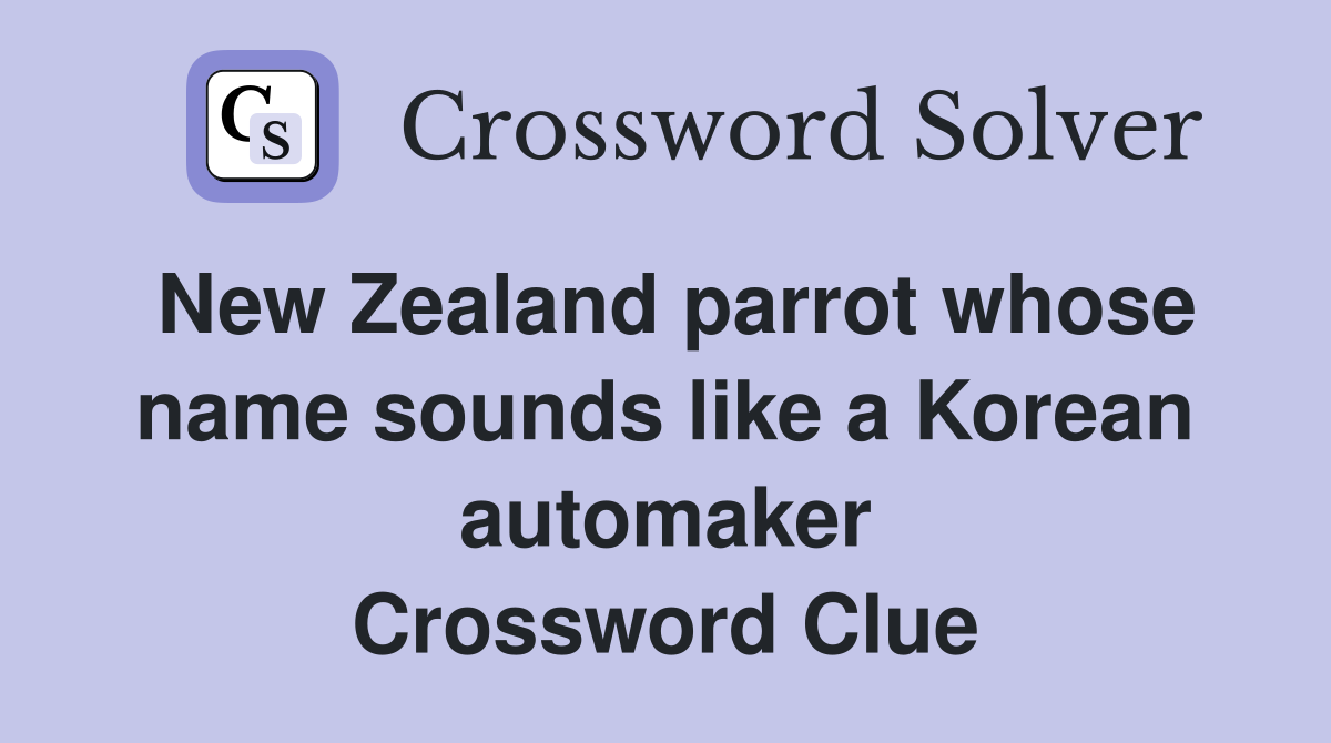 New Zealand parrot whose name sounds like a Korean automaker Crossword Clue