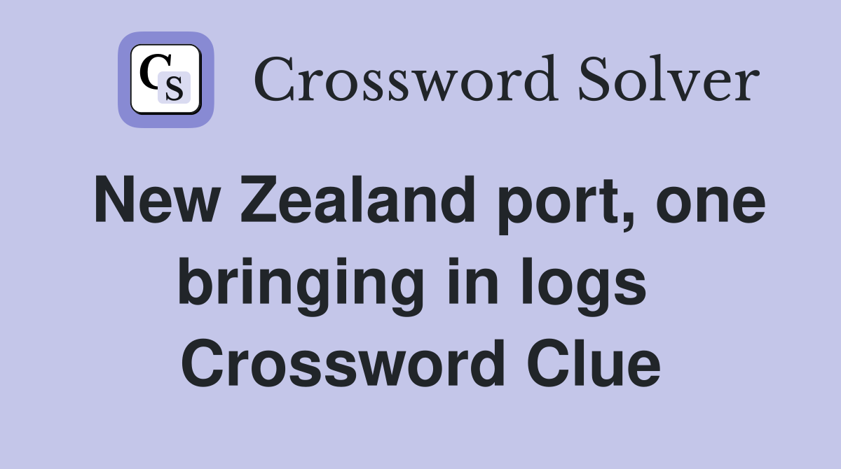 New Zealand port, one bringing in logs  Crossword Clue