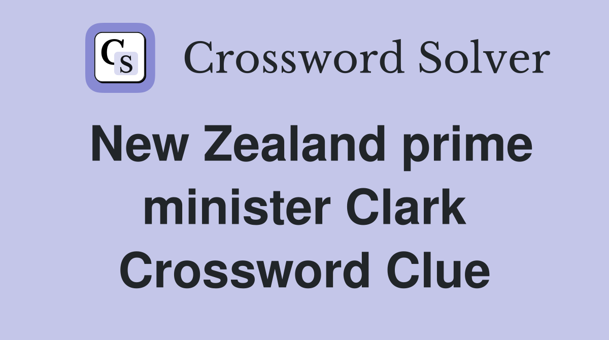 New Zealand prime minister Clark Crossword Clue