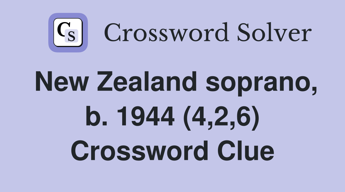 New Zealand soprano, b. 1944 (4,2,6) Crossword Clue