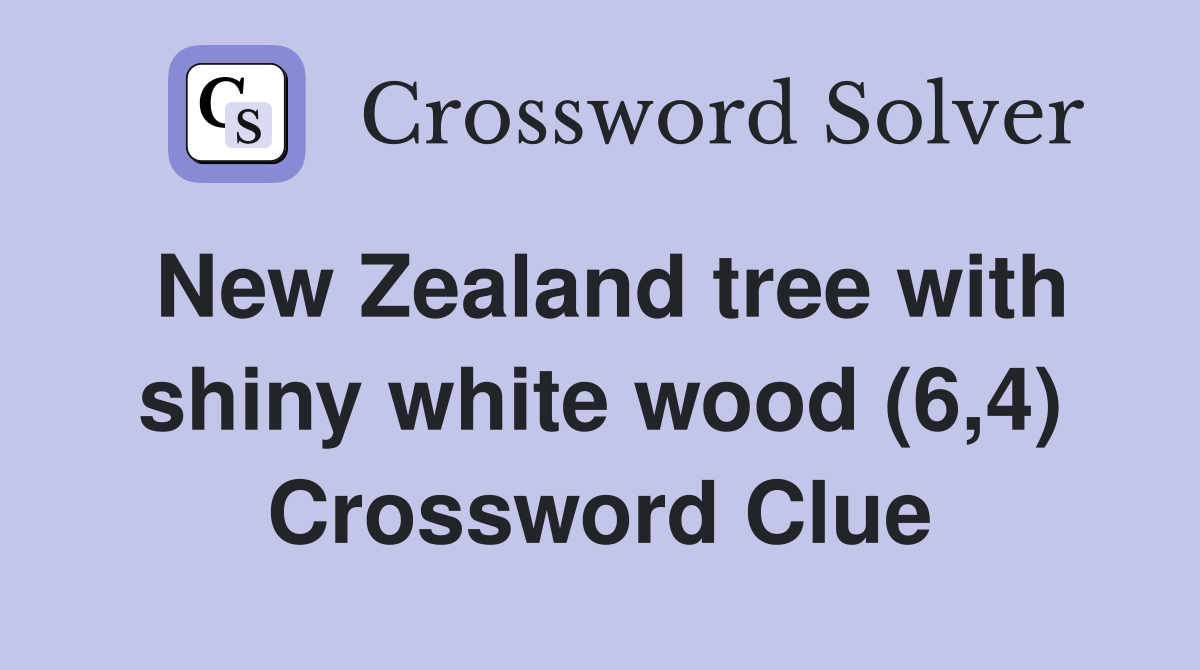 New Zealand tree with shiny white wood (6,4) Crossword Clue