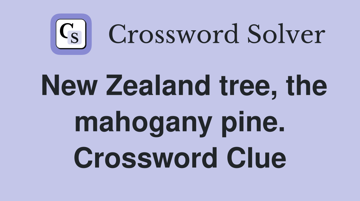 New Zealand tree, the mahogany pine. Crossword Clue