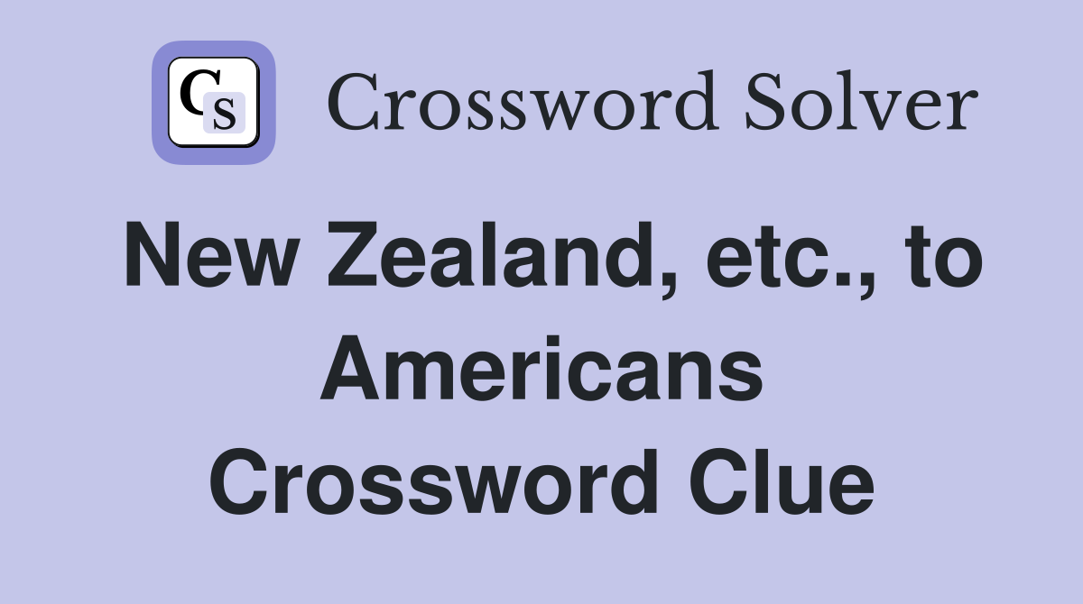 New Zealand, etc., to Americans Crossword Clue