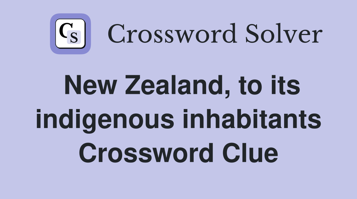 New Zealand, to its indigenous inhabitants Crossword Clue