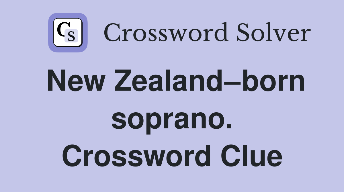 New Zealand–born soprano. Crossword Clue