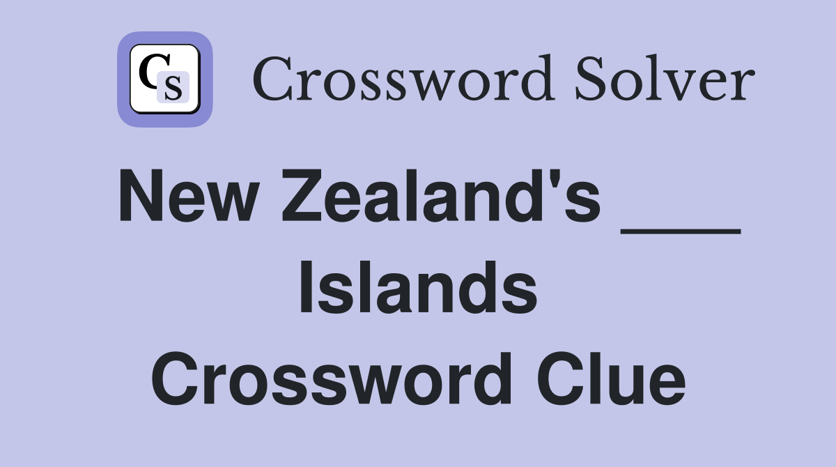 New Zealand's ___ Islands Crossword Clue