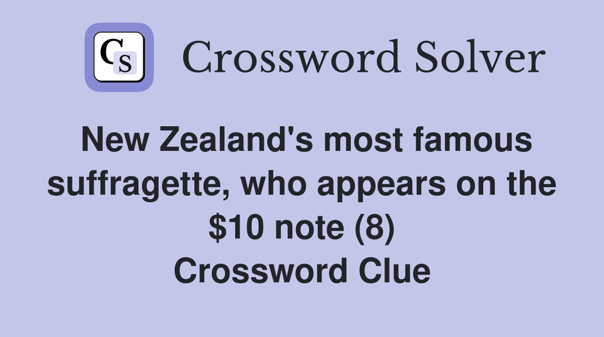New Zealand's most famous suffragette, who appears on the $10 note (8) Crossword Clue