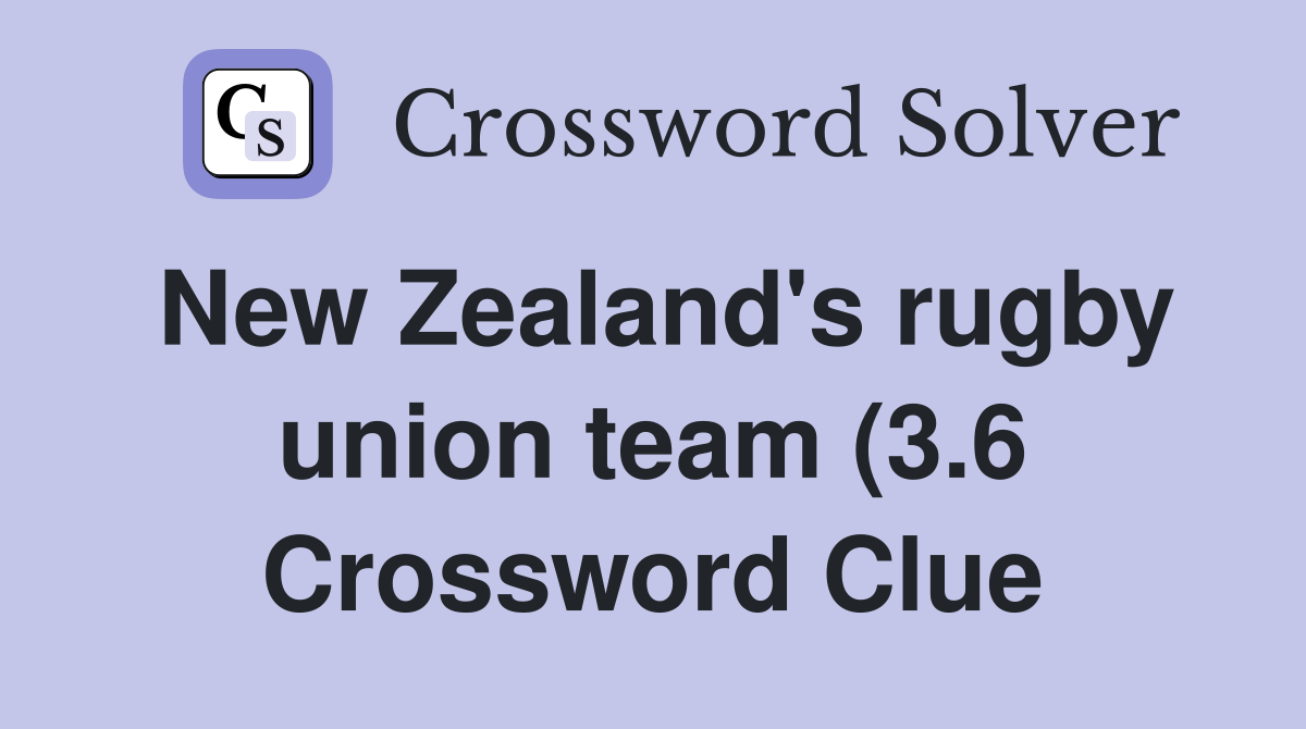 New Zealand #39 s rugby union team (3 6) Crossword Clue Answers New Zealand #39 s rugby union team (3 6) Crossword Clue Answers