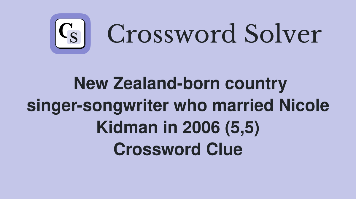 New Zealand-born country singer-songwriter who married Nicole Kidman in 2006 (5,5) Crossword Clue