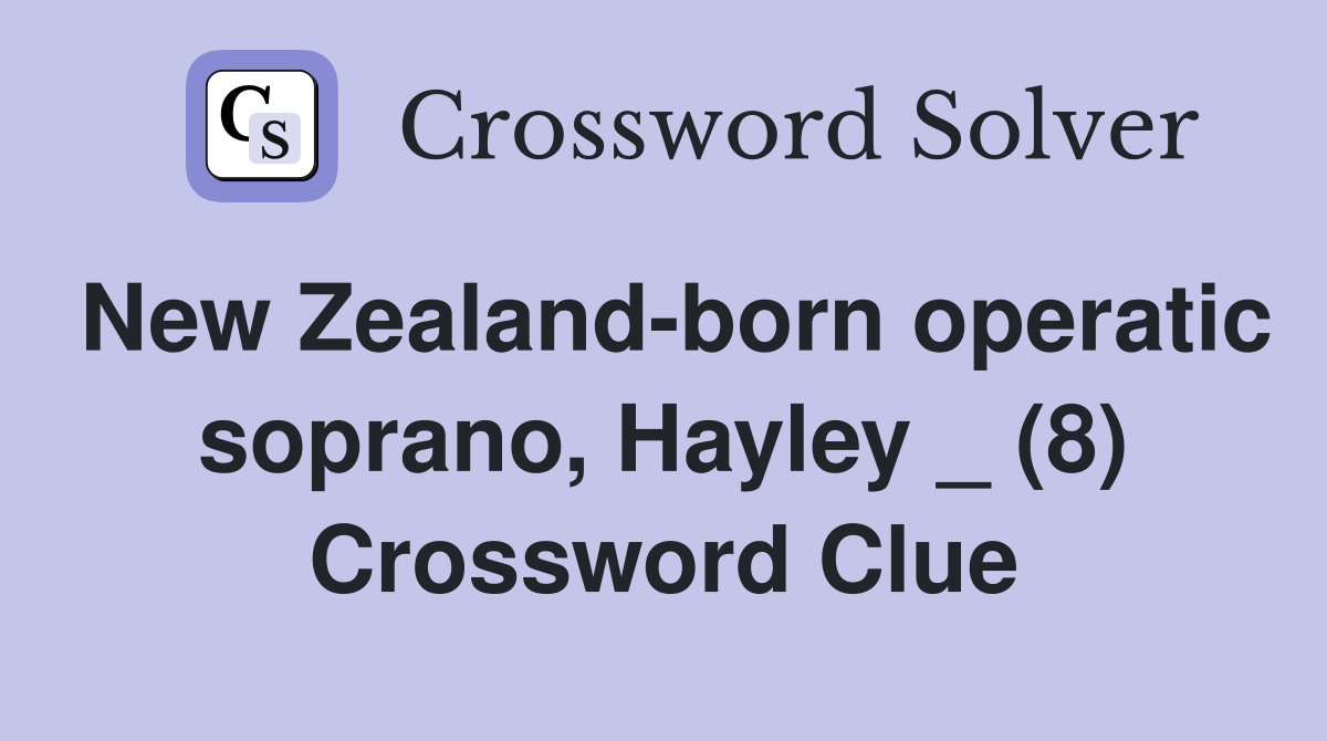 New Zealand-born operatic soprano, Hayley _ (8) Crossword Clue