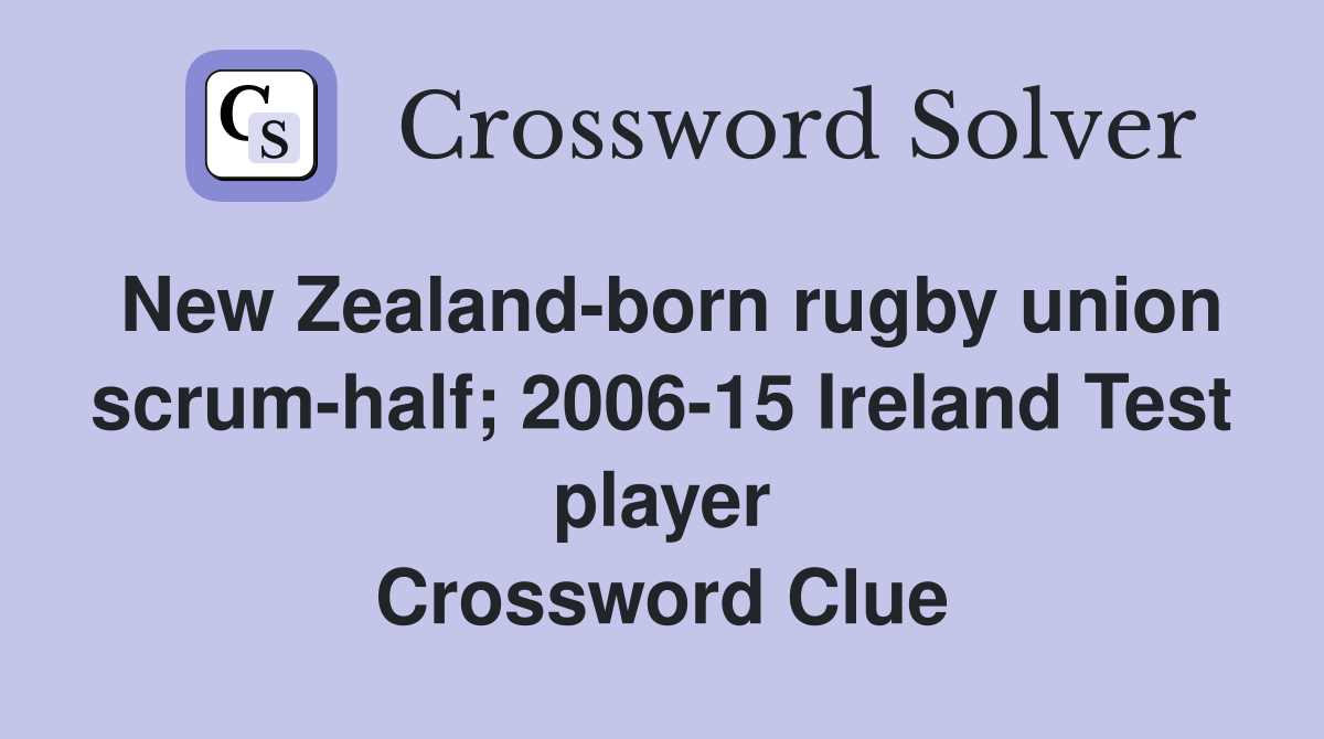 New Zealand-born rugby union scrum-half; 2006-15 Ireland Test player Crossword Clue