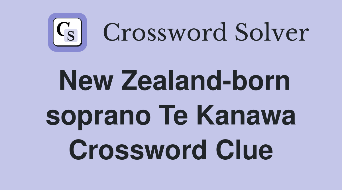 New Zealand-born soprano Te Kanawa Crossword Clue