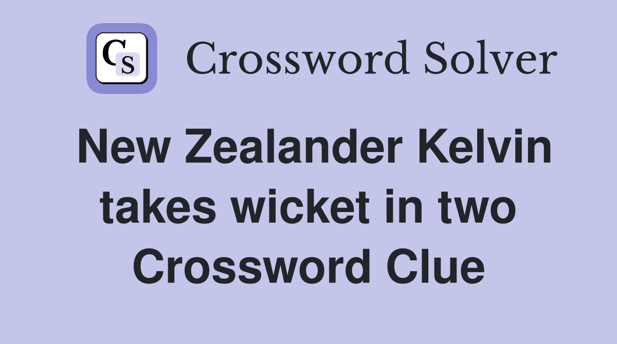 New Zealander Kelvin takes wicket in two Crossword Clue