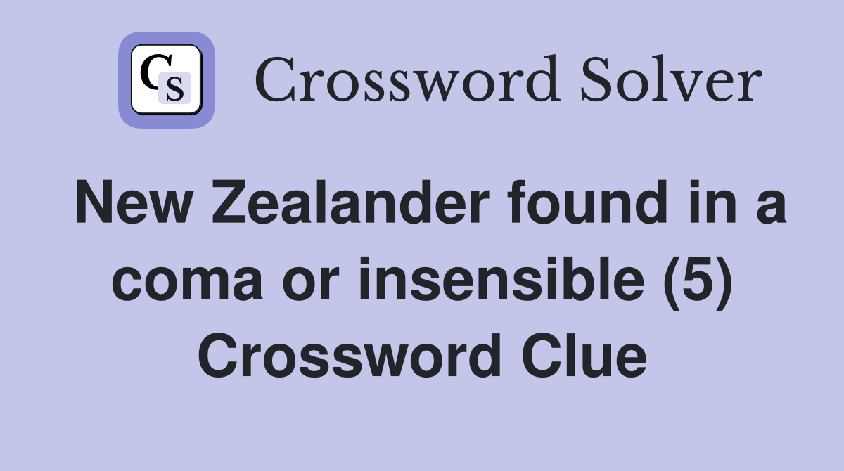 New Zealander found in a coma or insensible (5) Crossword Clue