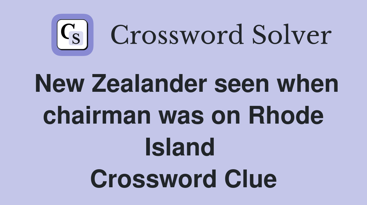 New Zealander seen when chairman was on Rhode Island  Crossword Clue
