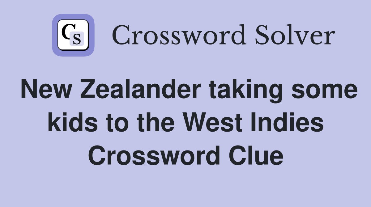 New Zealander taking some kids to the West Indies Crossword Clue