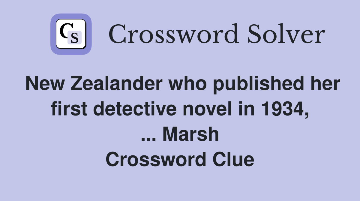 New Zealander who published her first detective novel in 1934, ... Marsh Crossword Clue