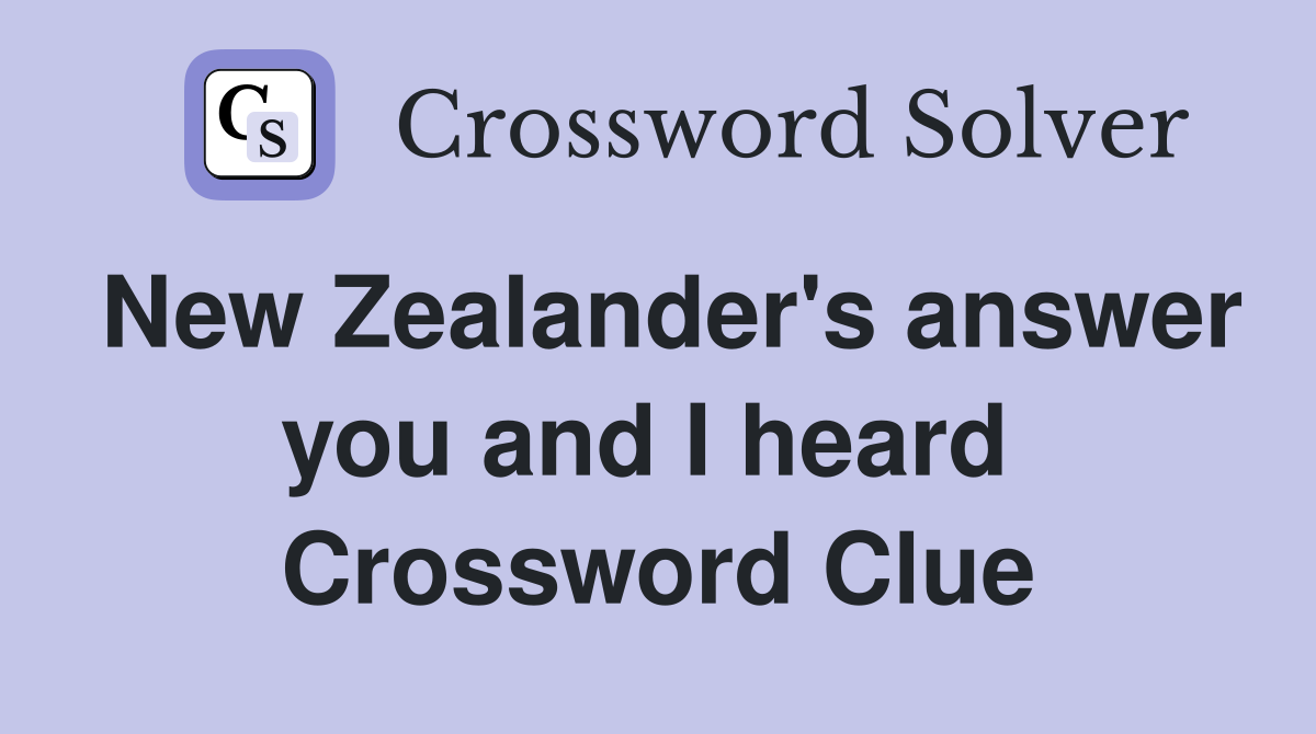 New Zealander's answer you and I heard  Crossword Clue