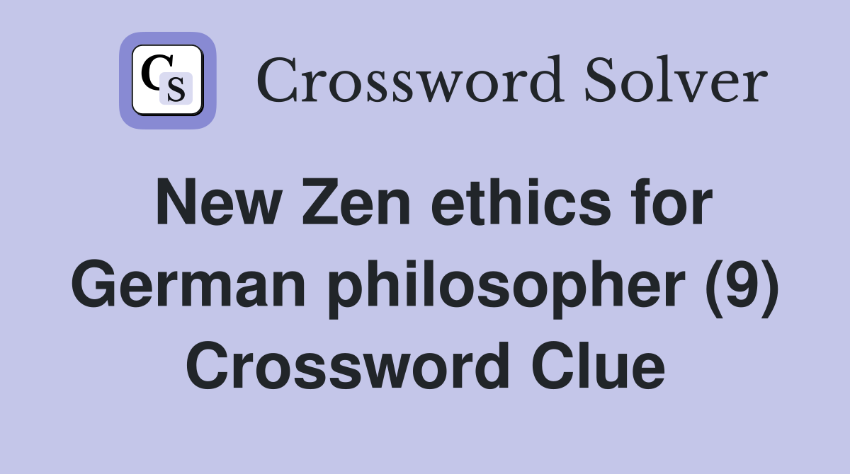 New Zen ethics for German philosopher (9) Crossword Clue