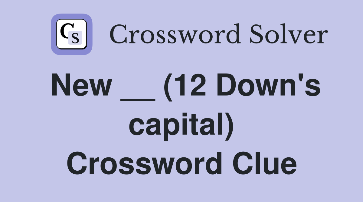 New __ (12 Down's capital) Crossword Clue