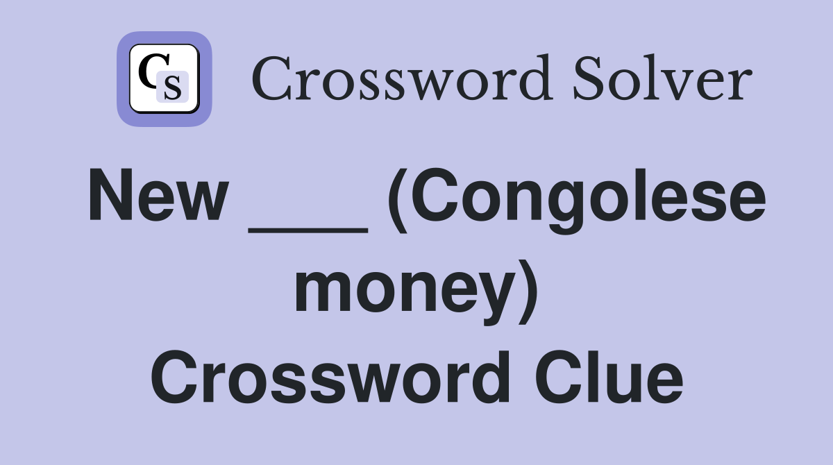 New ___ (Congolese money) Crossword Clue