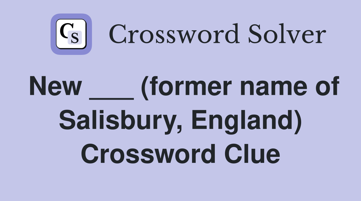 New ___ (former name of Salisbury, England) Crossword Clue