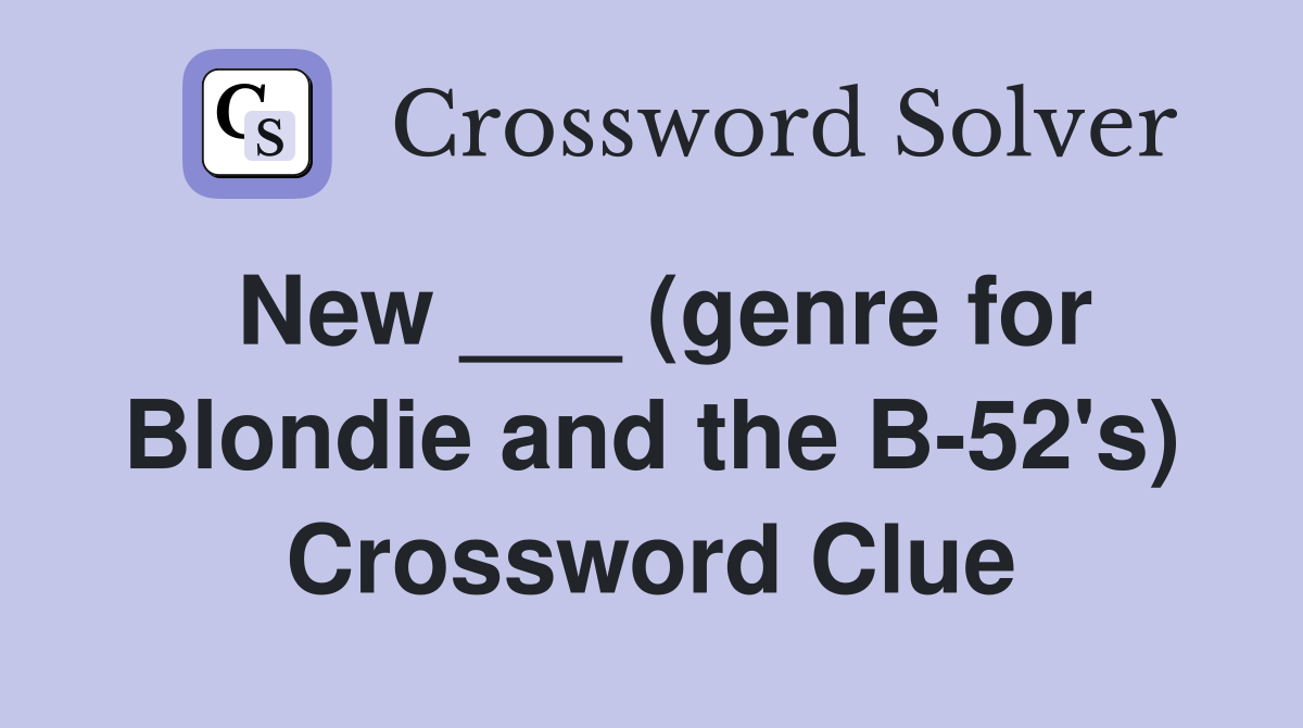 New ___ (genre for Blondie and the B-52's) Crossword Clue