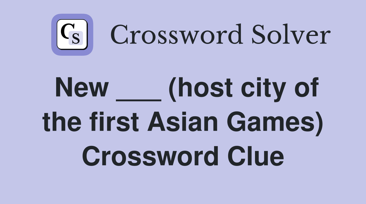 New ___ (host city of the first Asian Games) Crossword Clue