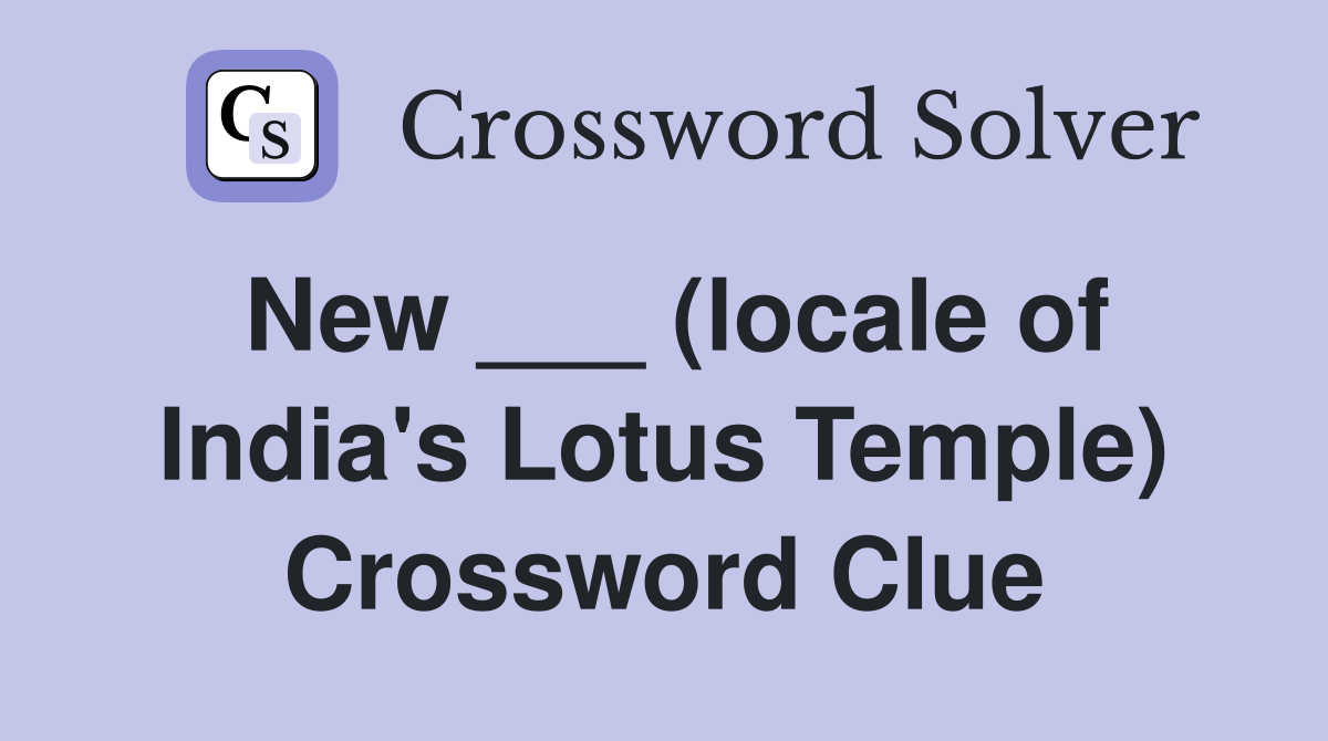 New ___ (locale of India's Lotus Temple) Crossword Clue