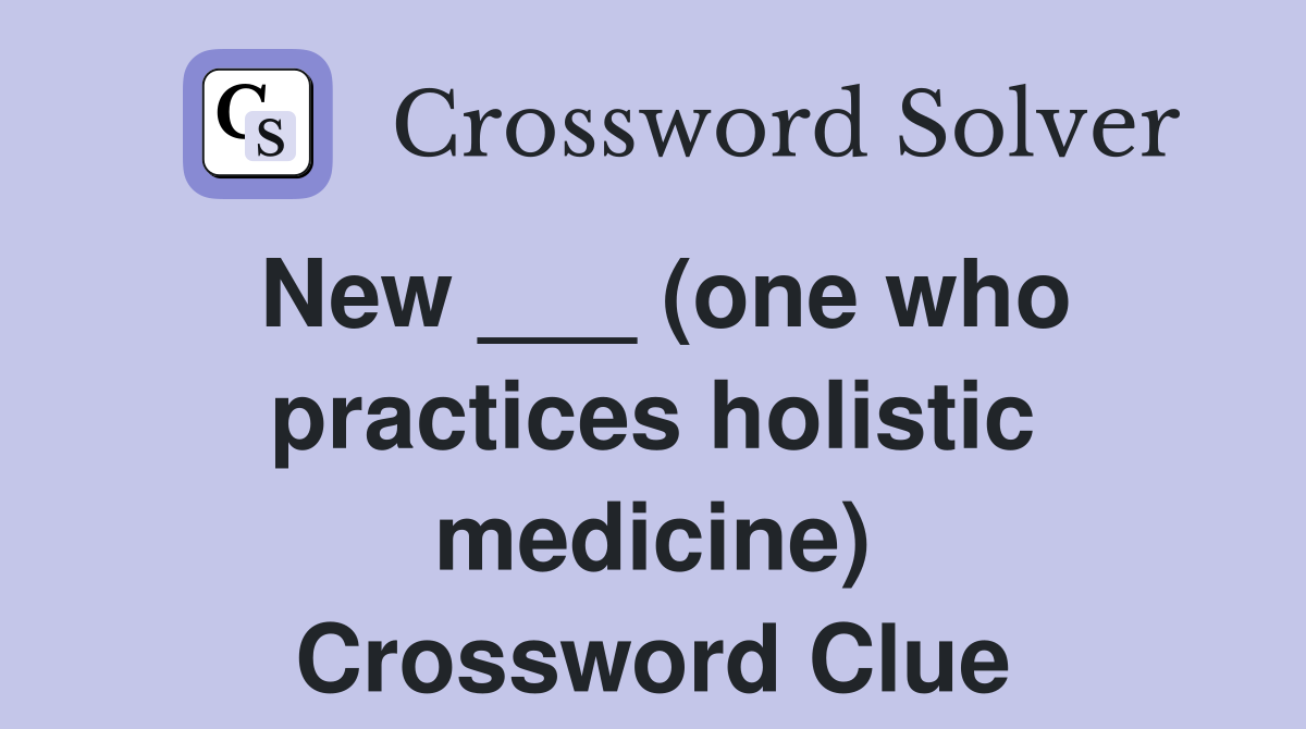 New ___ (one who practices holistic medicine) Crossword Clue