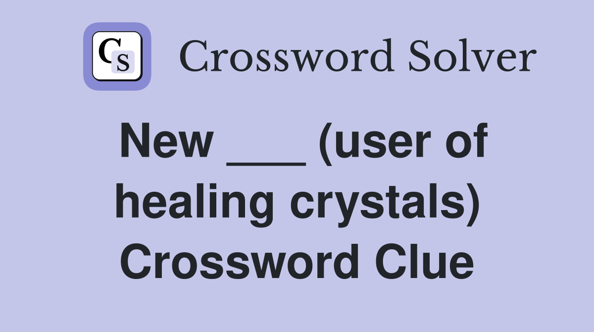 New ___ (user of healing crystals) Crossword Clue