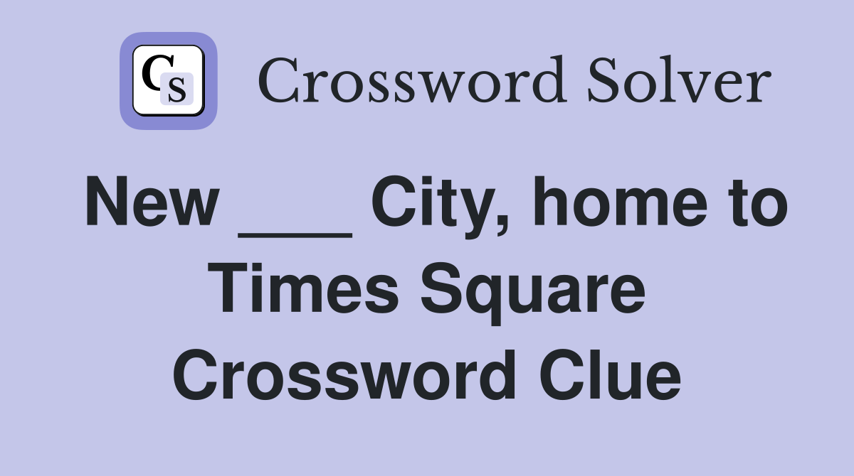 New ___ City, home to Times Square Crossword Clue