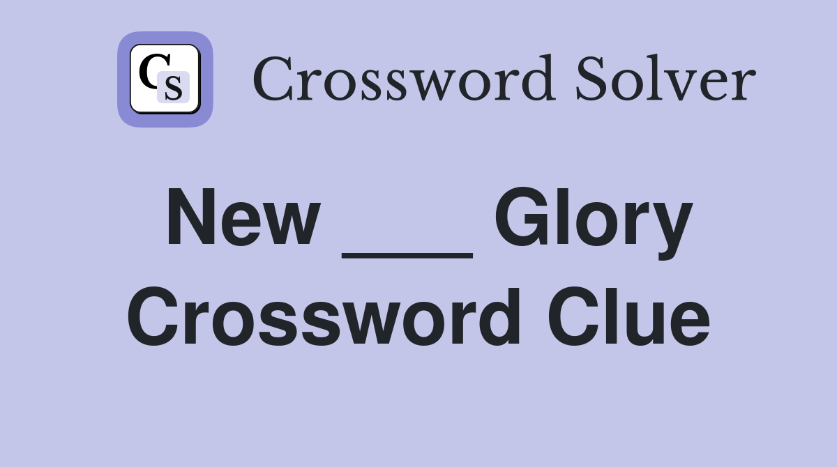 New ___ Glory Crossword Clue