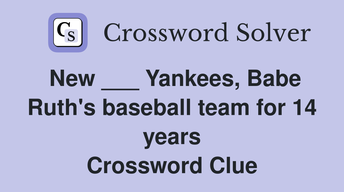 New ___ Yankees, Babe Ruth's baseball team for 14 years Crossword Clue