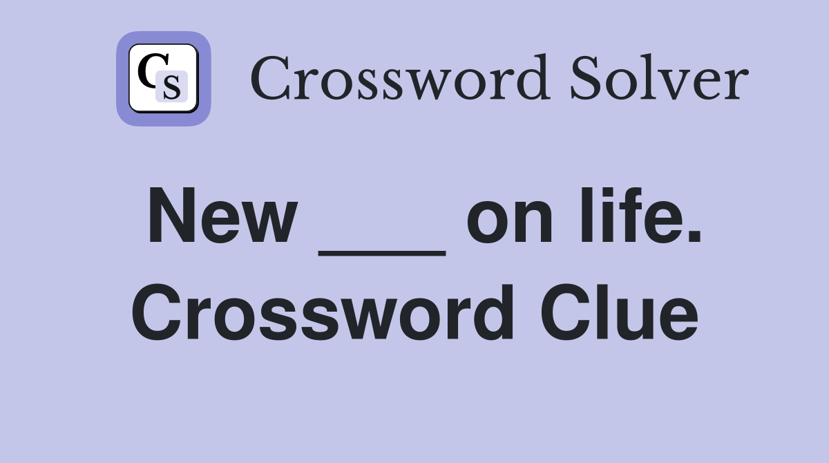 New ___ on life. Crossword Clue