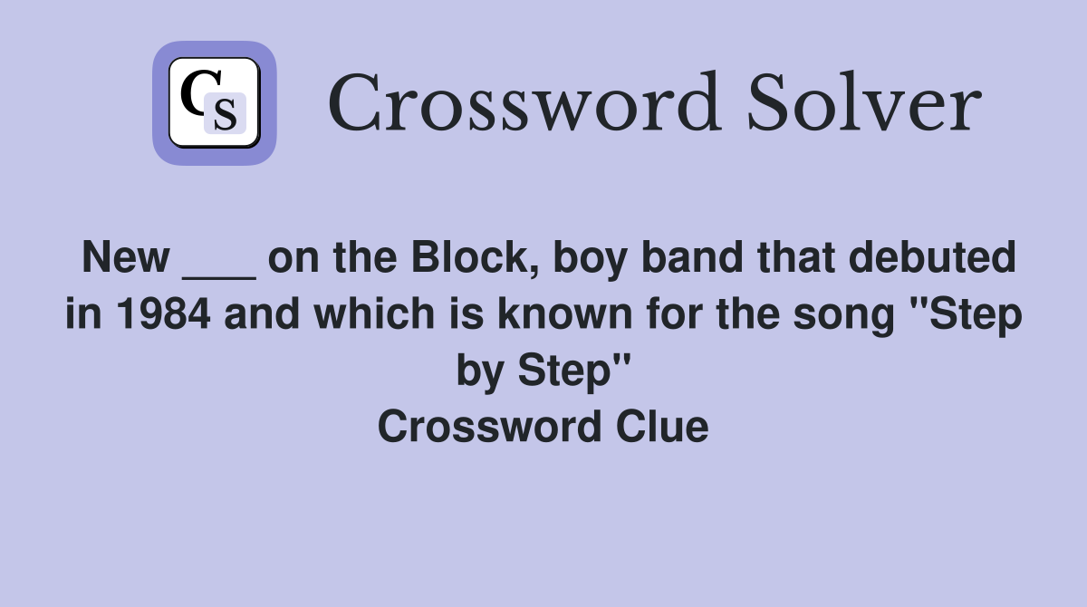 New ___ on the Block, boy band that debuted in 1984 and which is known for the song "Step by Step" Crossword Clue