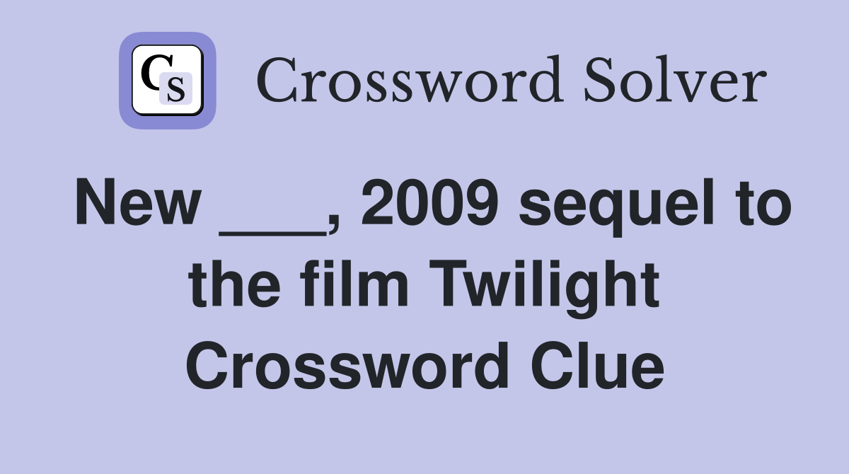 New ___, 2009 sequel to the film Twilight Crossword Clue
