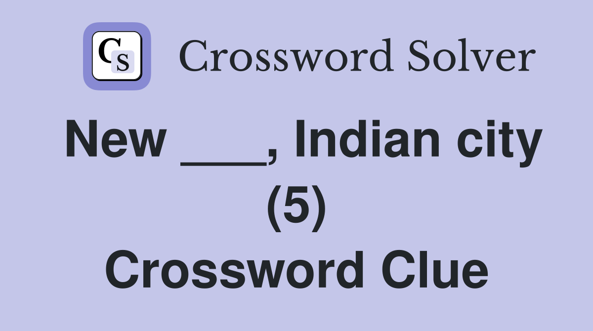 New ___, Indian city (5) Crossword Clue