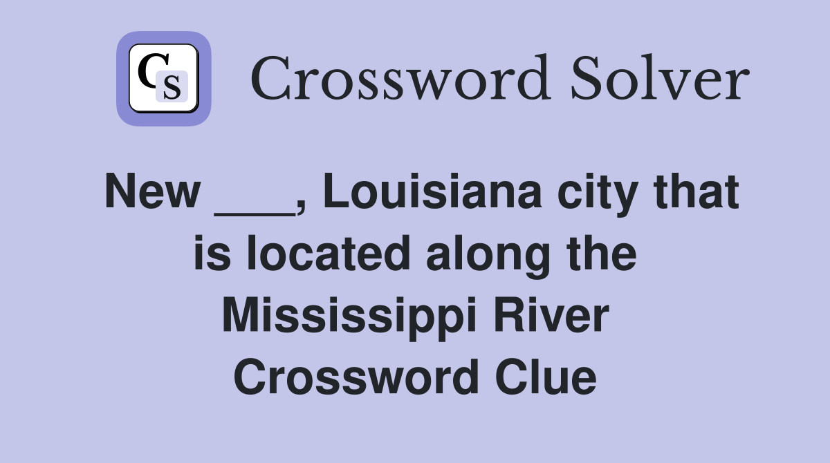 New ___, Louisiana city that is located along the Mississippi River Crossword Clue