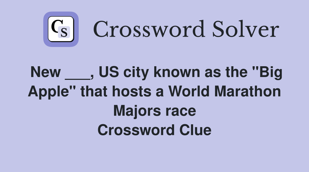 New ___, US city known as the "Big Apple" that hosts a World Marathon Majors race Crossword Clue