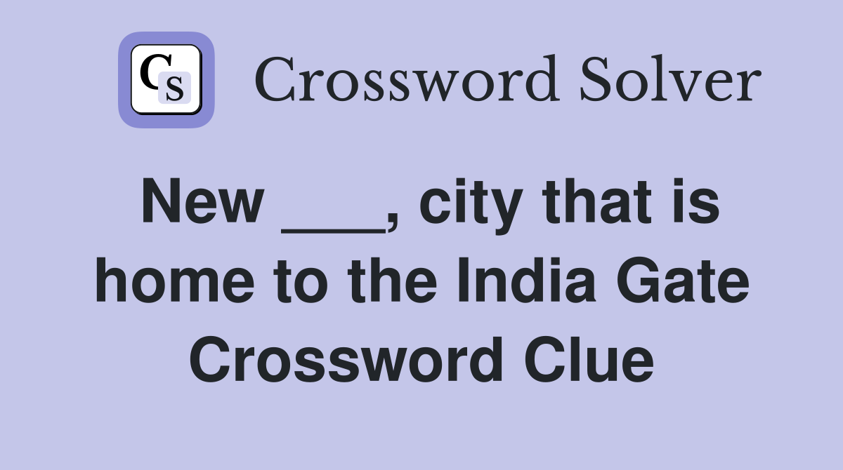 New ___, city that is home to the India Gate Crossword Clue