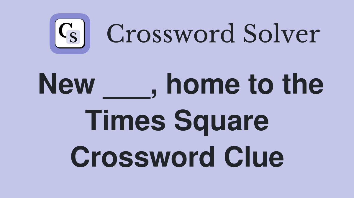 New ___, home to the Times Square Crossword Clue