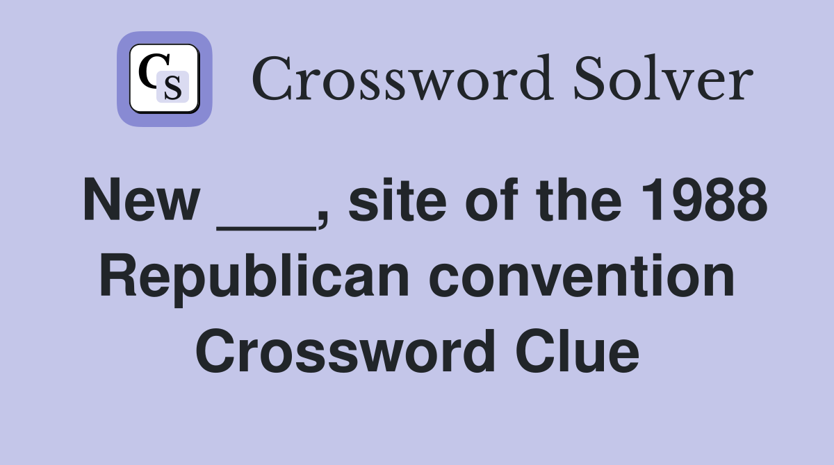 New ___, site of the 1988 Republican convention Crossword Clue